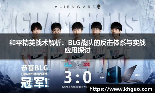 和平精英战术解析：BLG战队的反击体系与实战应用探讨
