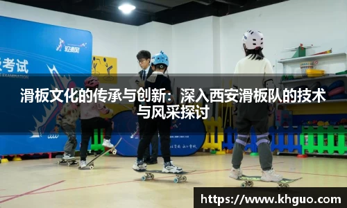 滑板文化的传承与创新：深入西安滑板队的技术与风采探讨