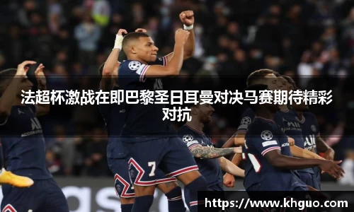 法超杯激战在即巴黎圣日耳曼对决马赛期待精彩对抗