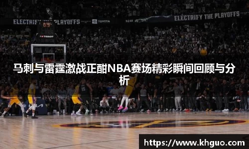 马刺与雷霆激战正酣NBA赛场精彩瞬间回顾与分析