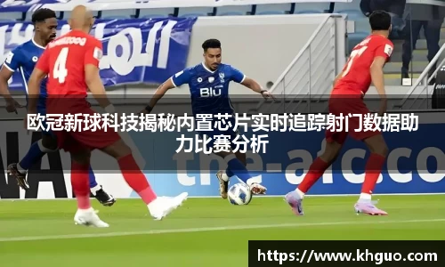 欧冠新球科技揭秘内置芯片实时追踪射门数据助力比赛分析